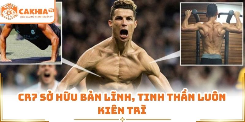 CR7 sở hữu bản lĩnh, tinh thần luôn kiên trì